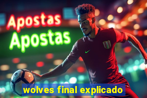 wolves final explicado